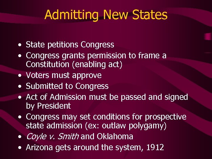 Admitting New States • State petitions Congress • Congress grants permission to frame a
