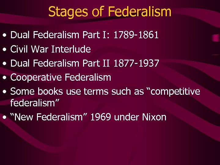 Stages of Federalism • • • Dual Federalism Part I: 1789 -1861 Civil War