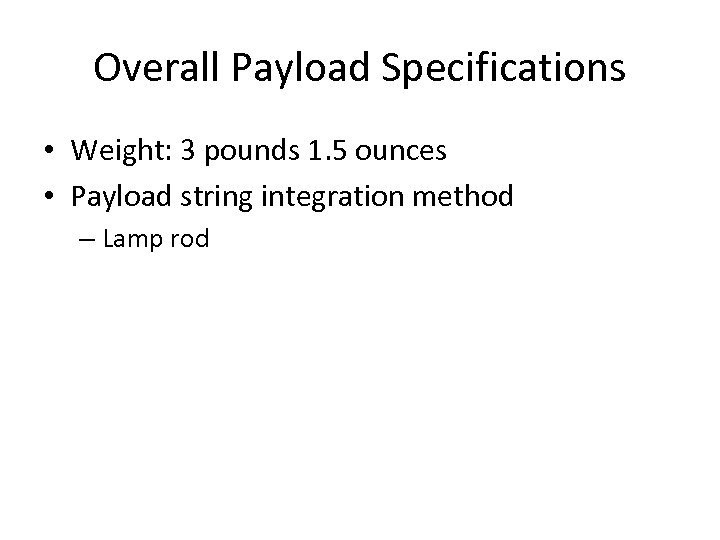 Overall Payload Specifications • Weight: 3 pounds 1. 5 ounces • Payload string integration