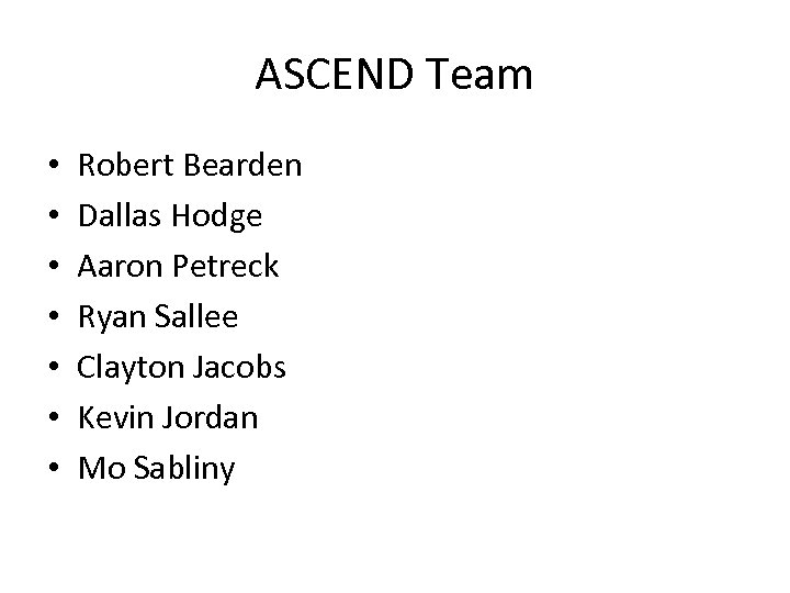 ASCEND Team • • Robert Bearden Dallas Hodge Aaron Petreck Ryan Sallee Clayton Jacobs