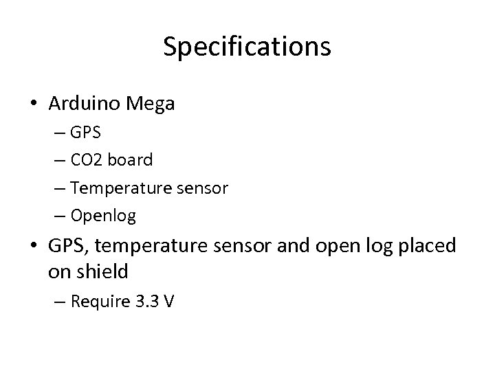 Specifications • Arduino Mega – GPS – CO 2 board – Temperature sensor –