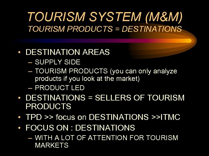 TOURISM SYSTEM (M&M) TOURISM PRODUCTS = DESTINATIONS • DESTINATION AREAS – SUPPLY SIDE –