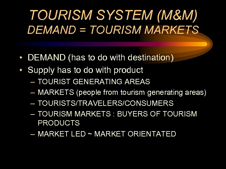 TOURISM SYSTEM (M&M) DEMAND = TOURISM MARKETS • DEMAND (has to do with destination)