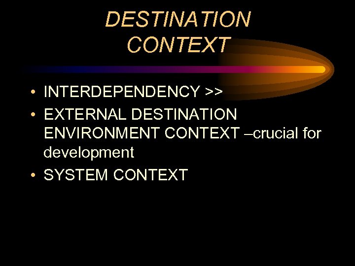DESTINATION CONTEXT • INTERDEPENDENCY >> • EXTERNAL DESTINATION ENVIRONMENT CONTEXT –crucial for development •