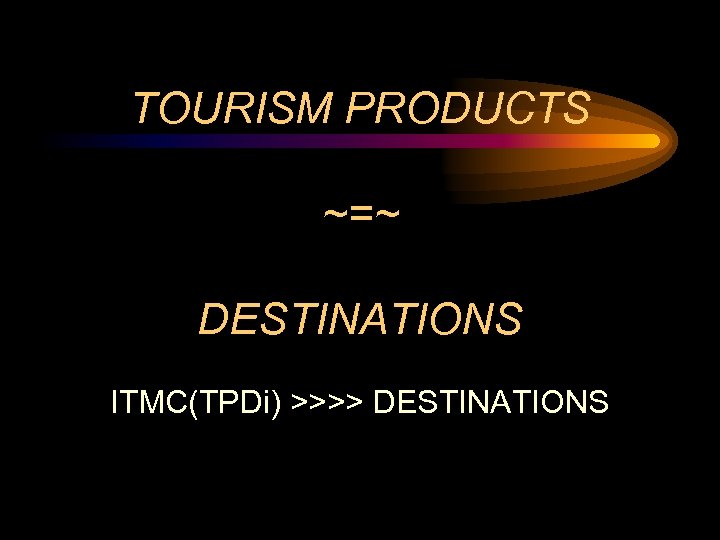 TOURISM PRODUCTS ~=~ DESTINATIONS ITMC(TPDi) >>>> DESTINATIONS 