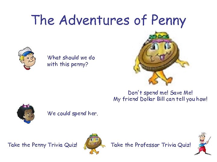 The Adventures of Penny What should we do with this penny? Don't spend me!