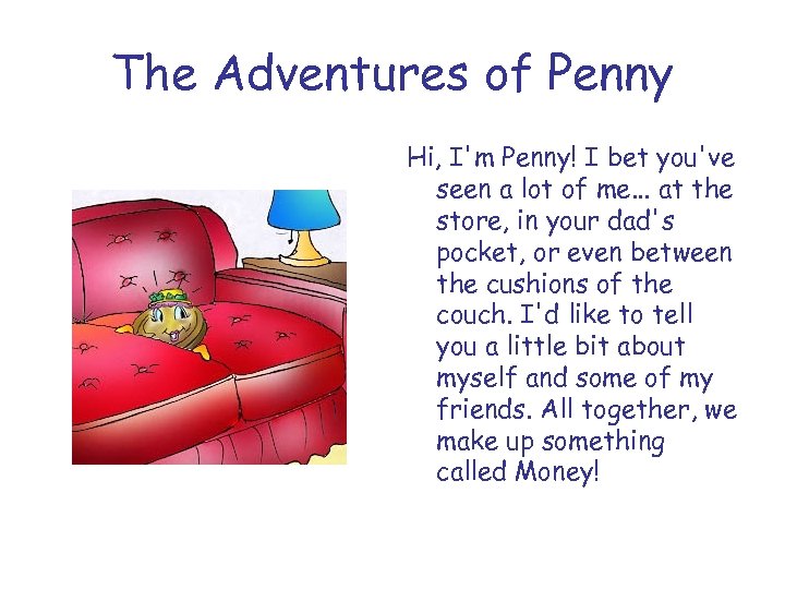 The Adventures of Penny Hi, I'm Penny! I bet you've seen a lot of