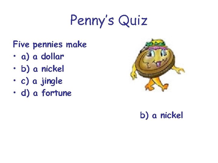 Penny’s Quiz Five • a) • b) • c) • d) pennies make a