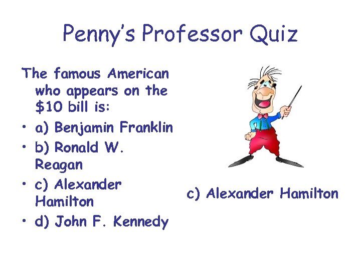 Penny’s Professor Quiz The famous American who appears on the $10 bill is: •