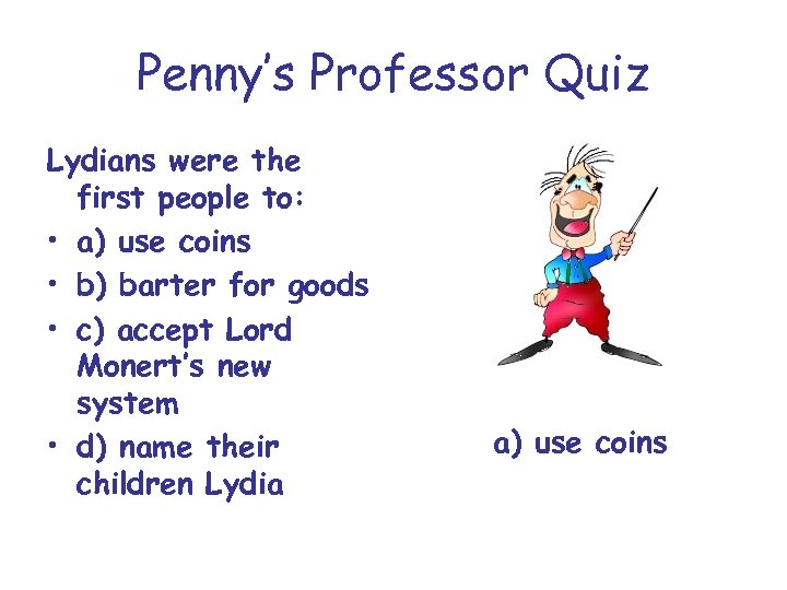Penny’s Professor Quiz Lydians were the first people to: • a) use coins •