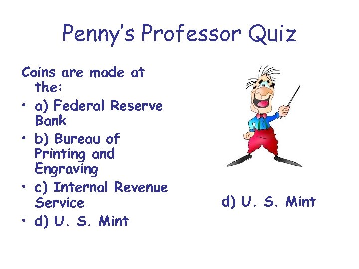 Penny’s Professor Quiz Coins are made at the: • a) Federal Reserve Bank •