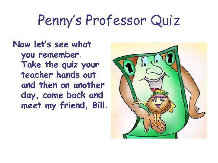 Penny’s Professor Quiz Now let’s see what you remember. Take the quiz your teacher