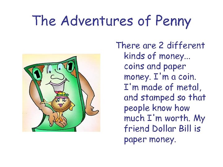 The Adventures of Penny There are 2 different kinds of money. . . coins