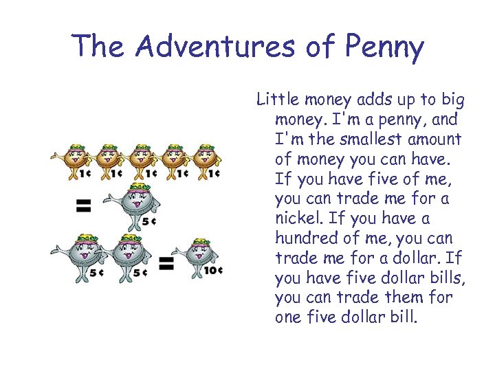 The Adventures of Penny Little money adds up to big money. I'm a penny,