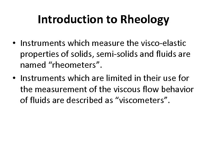 Introduction to Rheology • Instruments which measure the visco-elastic properties of solids, semi-solids and