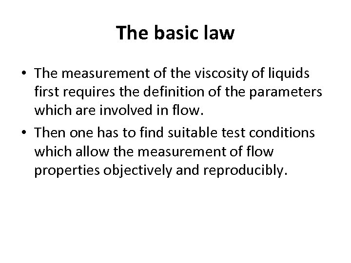 The basic law • The measurement of the viscosity of liquids first requires the