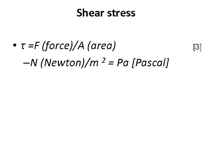 Shear stress • τ =F (force)/A (area) –N (Newton)/m 2 = Pa [Pascal] 