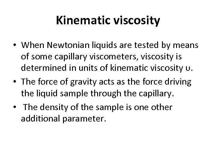 Kinematic viscosity • When Newtonian liquids are tested by means of some capillary viscometers,