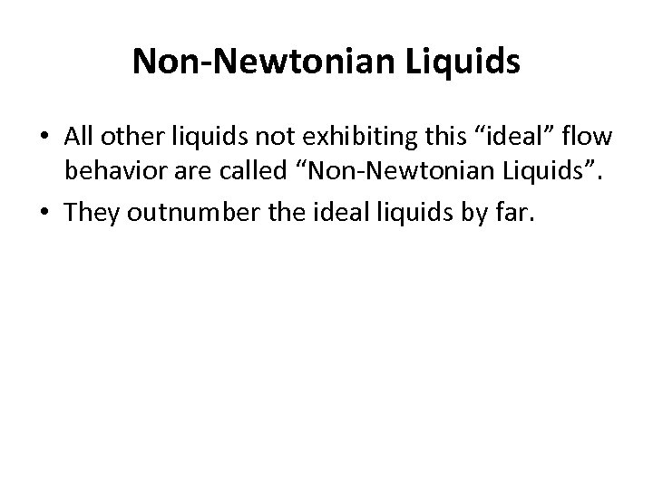 Non-Newtonian Liquids • All other liquids not exhibiting this “ideal” flow behavior are called