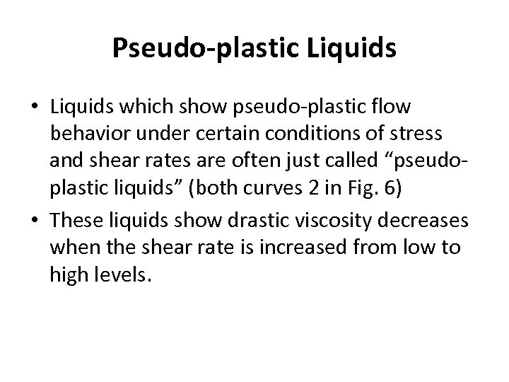 Pseudo-plastic Liquids • Liquids which show pseudo-plastic flow behavior under certain conditions of stress