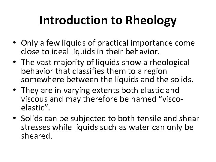 Introduction to Rheology • Only a few liquids of practical importance come close to