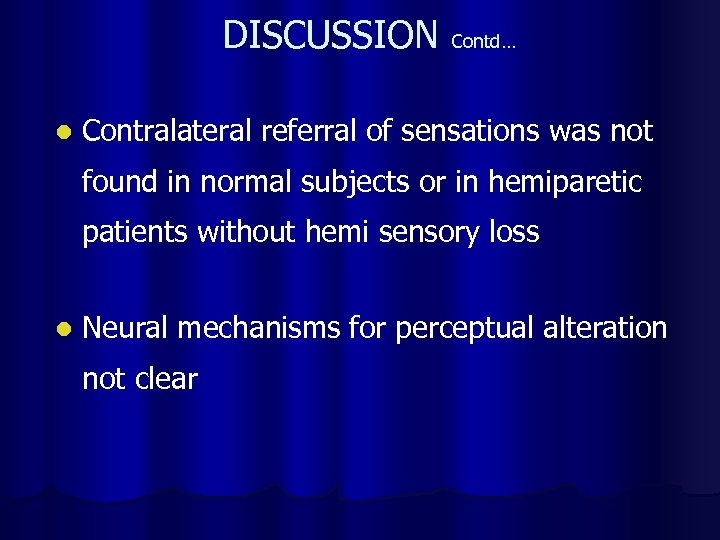 DISCUSSION Contd… l Contralateral referral of sensations was not found in normal subjects or