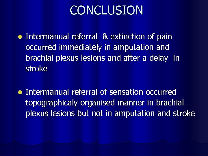 CONCLUSION l Intermanual referral & extinction of pain occurred immediately in amputation and brachial