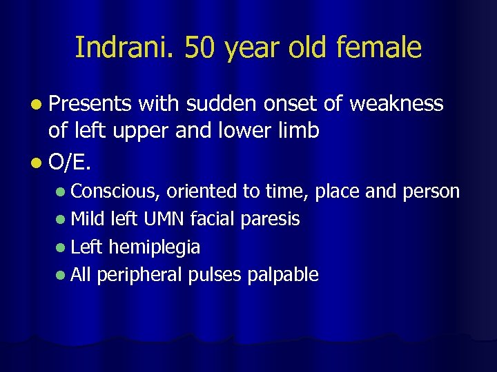 Indrani. 50 year old female l Presents with sudden onset of weakness of left