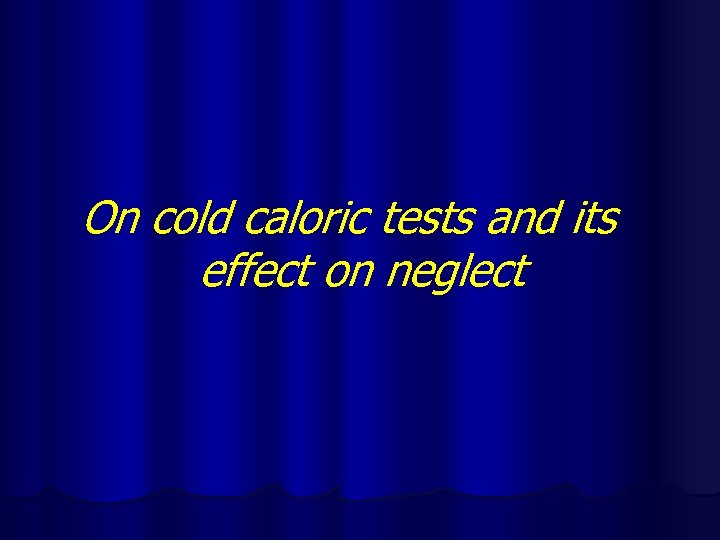 On cold caloric tests and its effect on neglect 