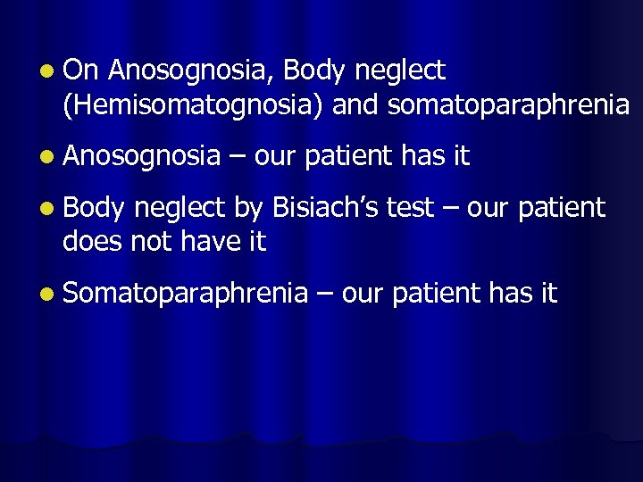 l On Anosognosia, Body neglect (Hemisomatognosia) and somatoparaphrenia l Anosognosia – our patient has