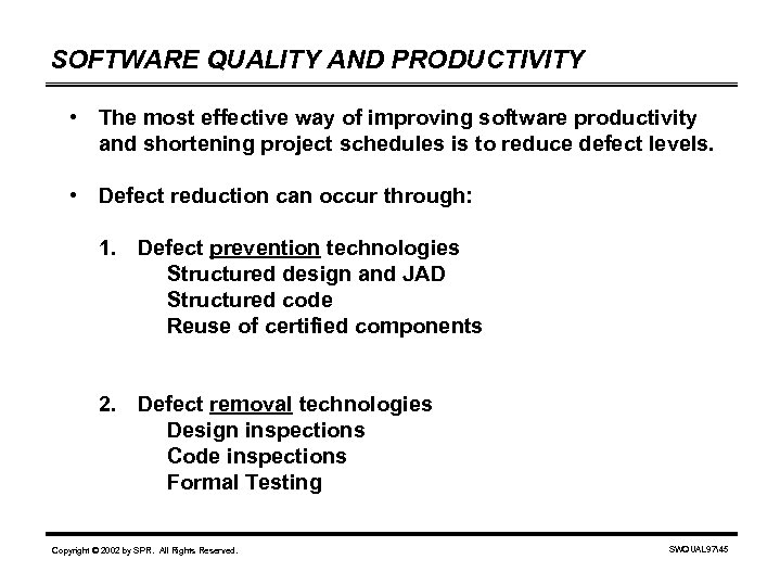 SOFTWARE QUALITY AND PRODUCTIVITY • The most effective way of improving software productivity and