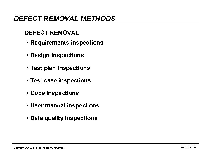 DEFECT REMOVAL METHODS DEFECT REMOVAL • Requirements inspections • Design inspections • Test plan