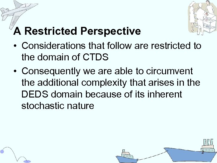 A Restricted Perspective • Considerations that follow are restricted to the domain of CTDS