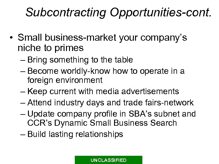 Subcontracting Opportunities-cont. • Small business-market your company’s niche to primes – Bring something to