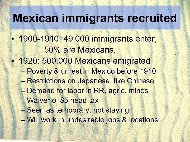 Mexican immigrants recruited • 1900 -1910: 49, 000 immigrants enter, 50% are Mexicans. •