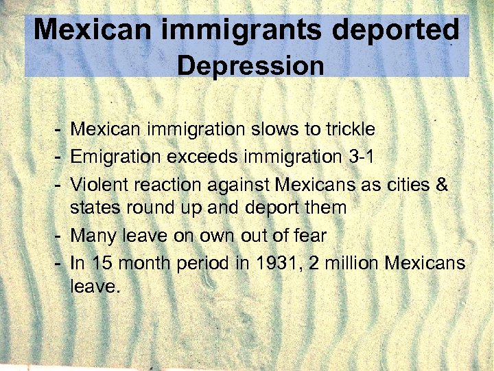 Mexican immigrants deported Depression - Mexican immigration slows to trickle - Emigration exceeds immigration