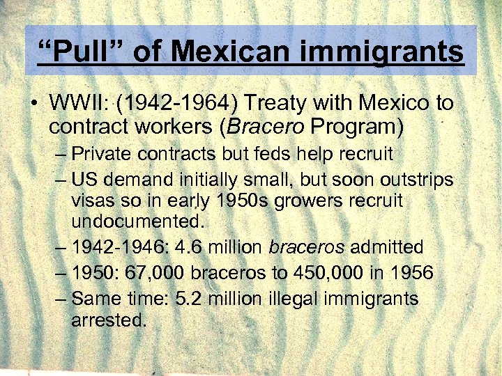 “Pull” of Mexican immigrants • WWII: (1942 -1964) Treaty with Mexico to contract workers
