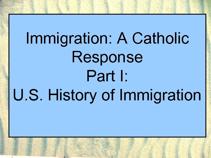 Immigration: A Catholic Response Part I: U. S. History of Immigration 