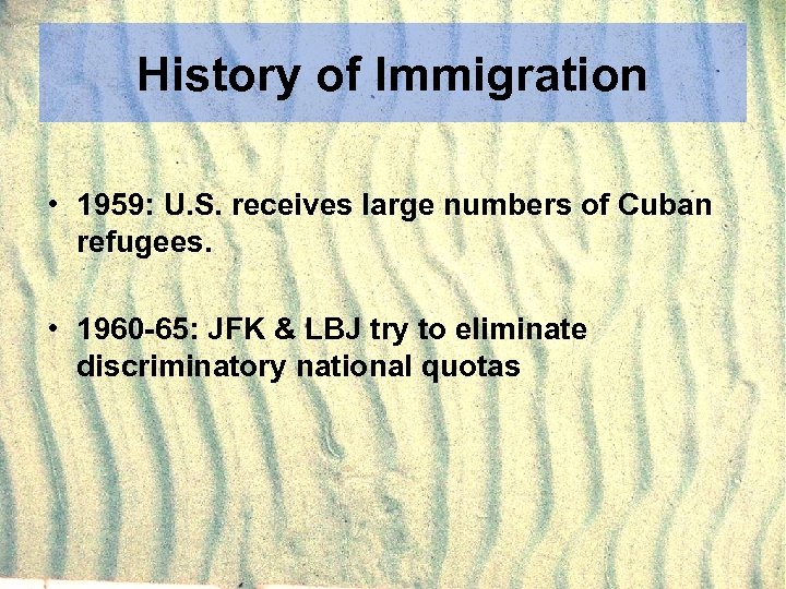 History of Immigration • 1959: U. S. receives large numbers of Cuban refugees. •