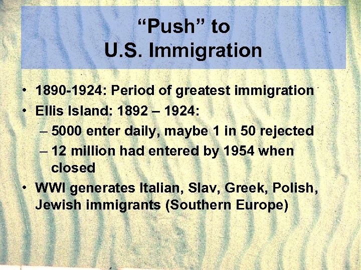 “Push” to U. S. Immigration • 1890 -1924: Period of greatest immigration • Ellis
