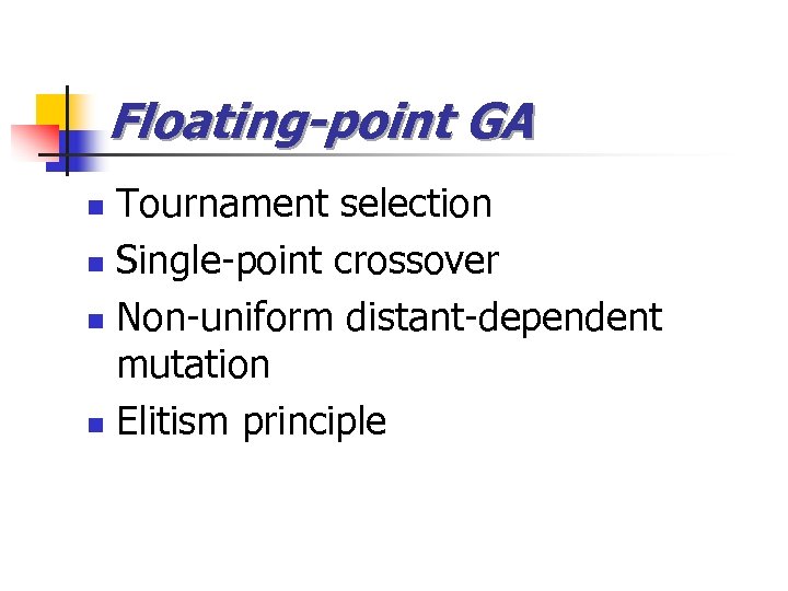Floating-point GA Tournament selection n Single-point crossover n Non-uniform distant-dependent mutation n Elitism principle