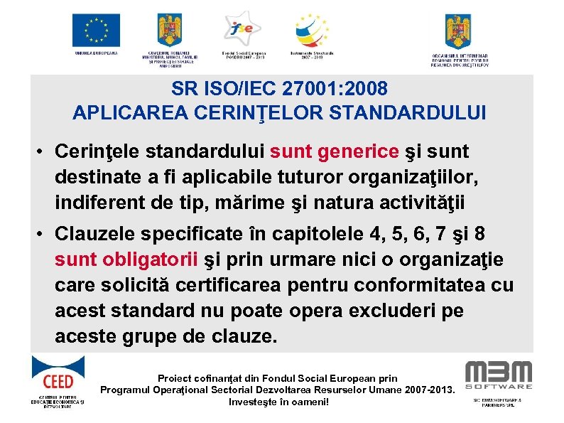 SR ISO/IEC 27001: 2008 APLICAREA CERINŢELOR STANDARDULUI • Cerinţele standardului sunt generice şi sunt