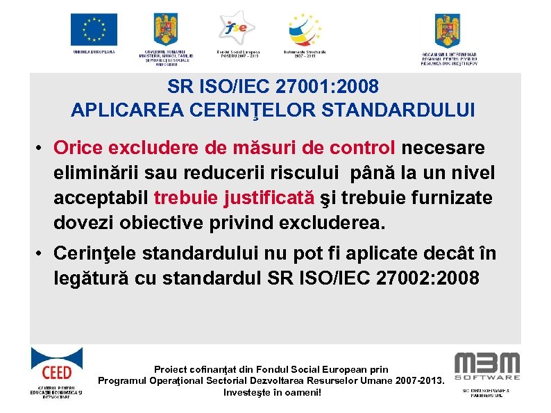 SR ISO/IEC 27001: 2008 APLICAREA CERINŢELOR STANDARDULUI • Orice excludere de măsuri de control