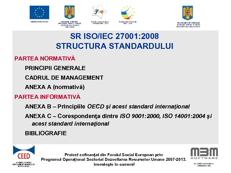 SR ISO/IEC 27001: 2008 STRUCTURA STANDARDULUI PARTEA NORMATIVĂ PRINCIPII GENERALE CADRUL DE MANAGEMENT ANEXA