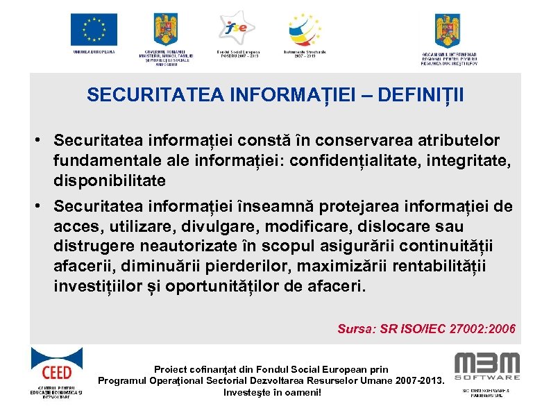SECURITATEA INFORMAȚIEI – DEFINIȚII • Securitatea informației constă în conservarea atributelor fundamentale informației: confidențialitate,
