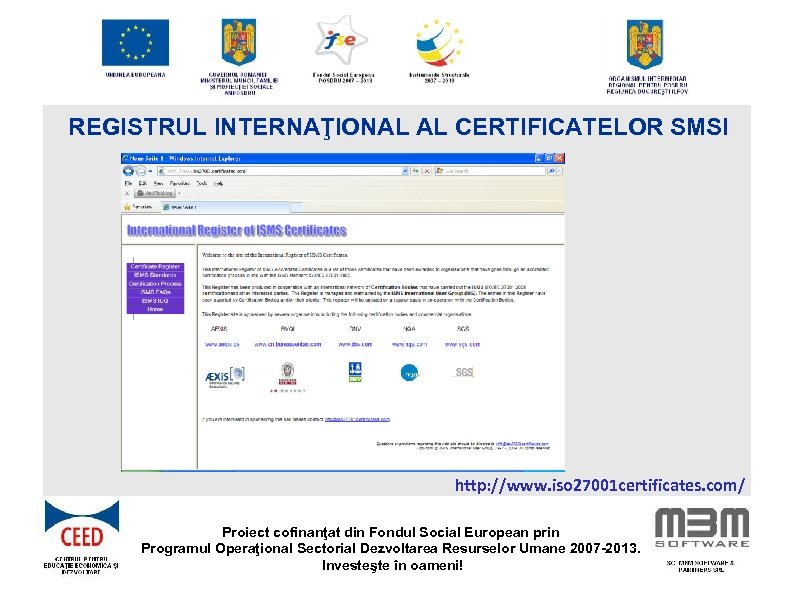 REGISTRUL INTERNAŢIONAL AL CERTIFICATELOR SMSI http: //www. iso 27001 certificates. com/ Proiect cofinanţat din