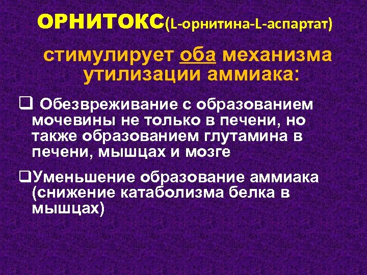 ОРНИТОКС(L-орнитина-L-аспартат) стимулирует оба механизма утилизации аммиака: q Обезвреживание с образованием мочевины не только в