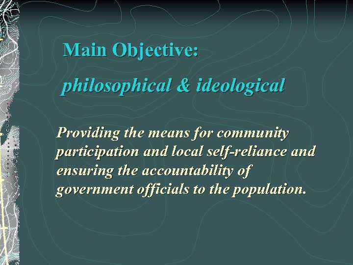 Main Objective: philosophical & ideological Providing the means for community participation and local self-reliance