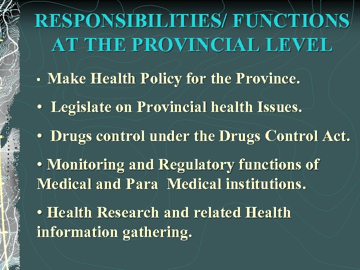 RESPONSIBILITIES/ FUNCTIONS AT THE PROVINCIAL LEVEL • Make Health Policy for the Province. •