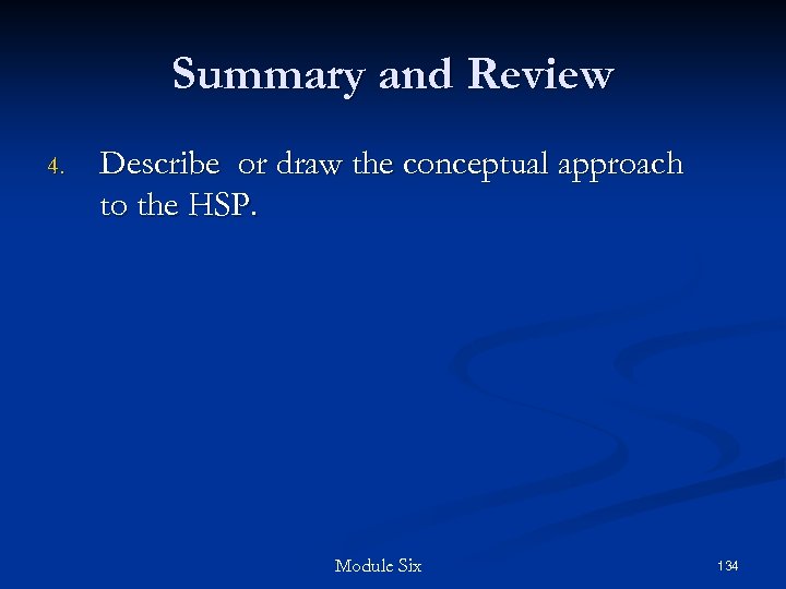 Summary and Review 4. Describe or draw the conceptual approach to the HSP. Module